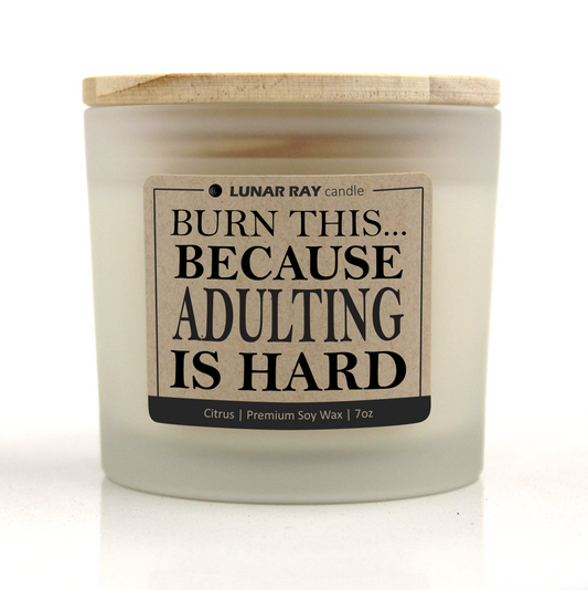 BURN THIS… BECAUSE ADULTING IS HARD - Kraft Label, Citrus Scent, Frosted Jar, Candle