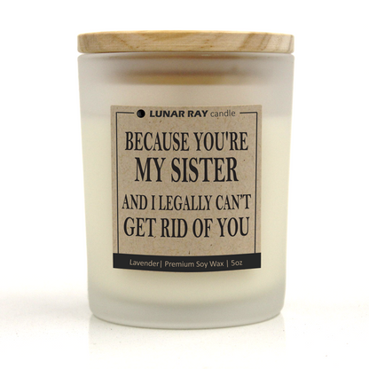 BECAUSE YOU'RE MY SISTER AND I LEGALLY CAN'T GET RID OF YOU - Kraft Label, Lavender Scent, Frosted Jar, Candle