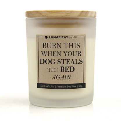 BURN THIS WHEN YOUR DOG STEALS THE BED - Kraft Label, Vanilla Orchid Scent, Frosted Jar, Candle