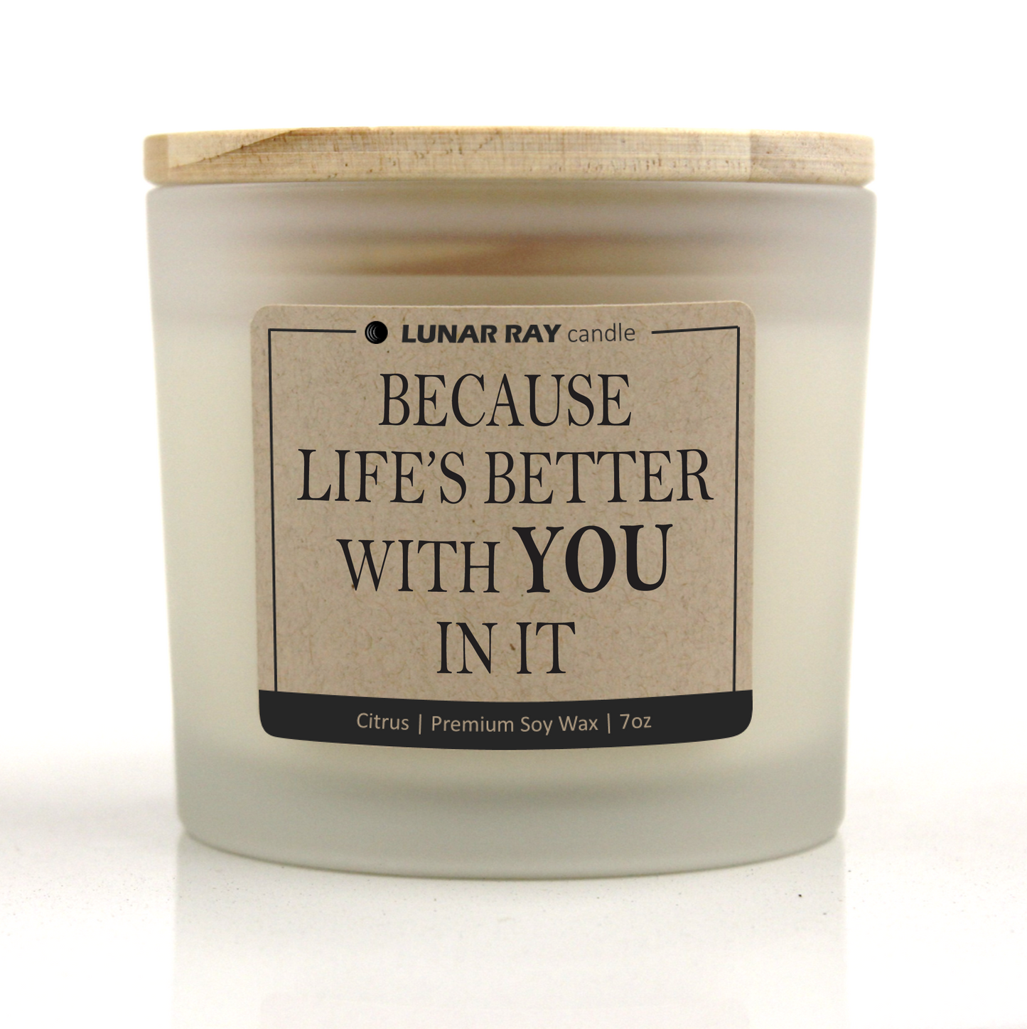 BECUASE LIFE'S BETTER WITH YOU IN IT - Kraft Label, Citrus Scent, Frosted Jar, Candle