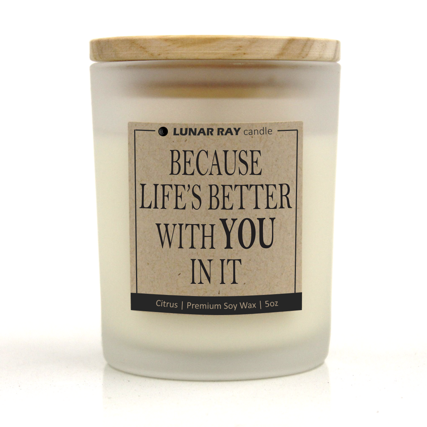 BECUASE LIFE'S BETTER WITH YOU IN IT - Kraft Label, Citrus Scent, Frosted Jar, Candle