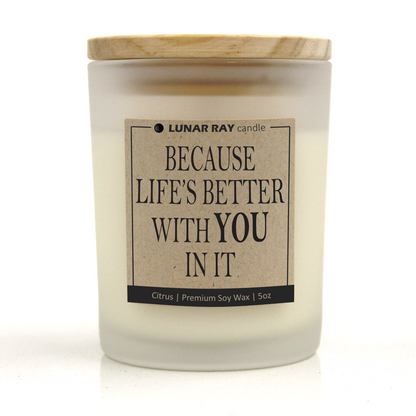 BECUASE LIFE'S BETTER WITH YOU IN IT - Kraft Label, Citrus Scent, Frosted Jar, Candle